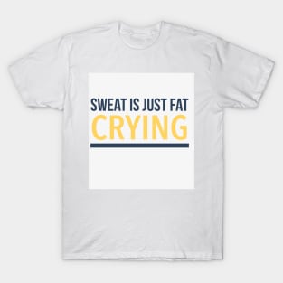 Sweat is just fat crying T-Shirt